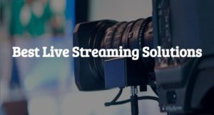 Top 10 Live Video Streaming Solutions in 2018